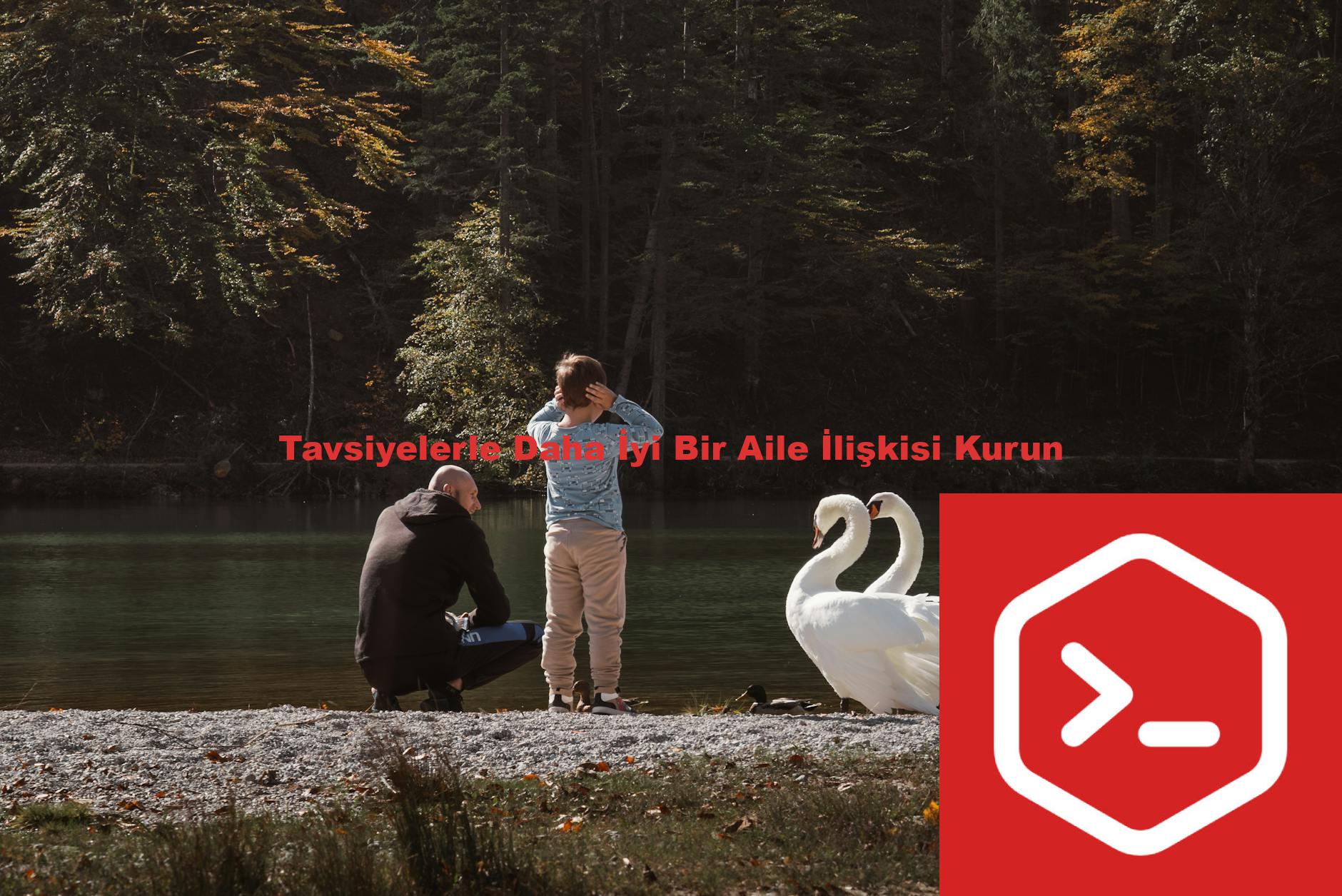 Tavsiyelerle Daha İyi Bir Aile İlişkisi Kurun