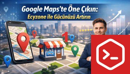 Google Maps’te Öne Çıkın: Ecyzone ile Gücünüzü Artırın