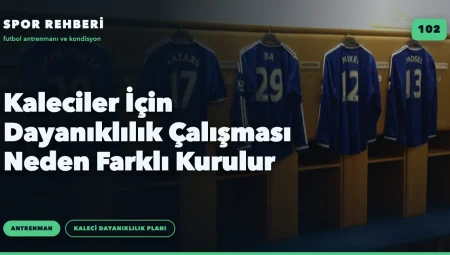Kaleciler İçin Dayanıklılık Çalışması Neden Farklı Kurulur
