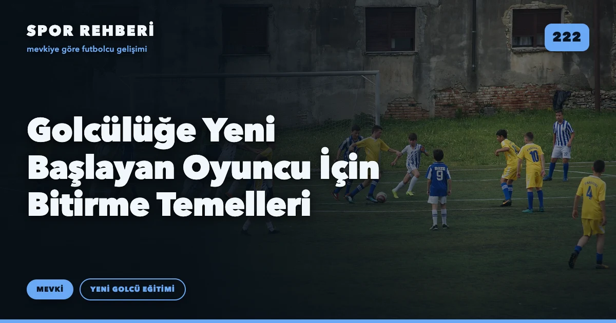 Golcülüğe Yeni Başlayan Oyuncu İçin Bitirme Temelleri