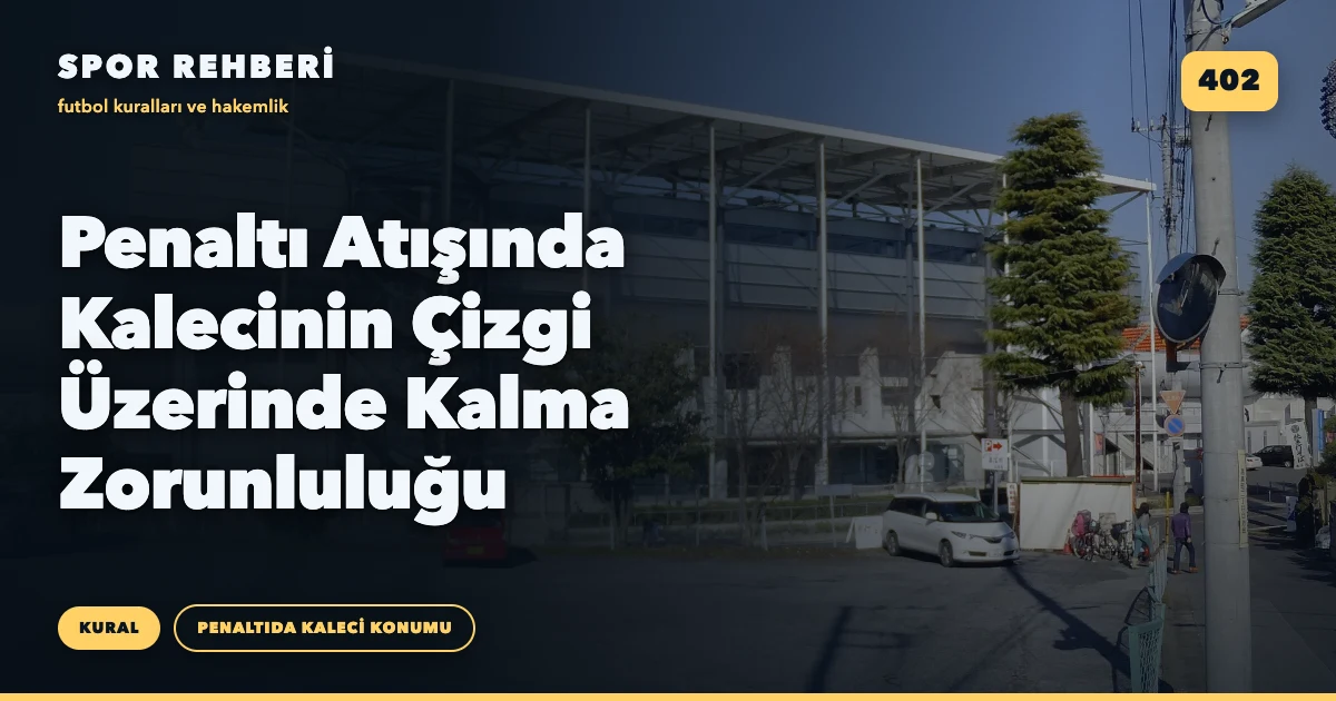 Penaltı Atışında Kalecinin Çizgi Üzerinde Kalma Zorunluluğu