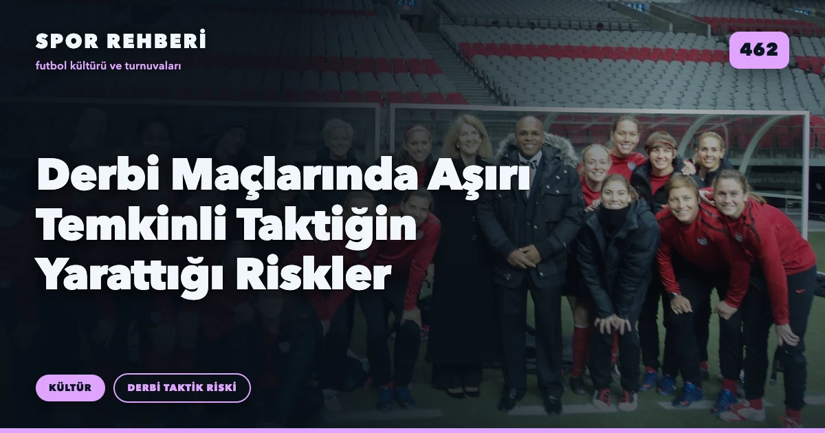 Derbi Maçlarında Aşırı Temkinli Taktiğin Yarattığı Riskler