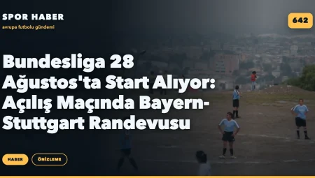 Bundesliga 28 Ağustos’ta Start Alıyor: Açılış Maçında Bayern-Stuttgart Randevusu